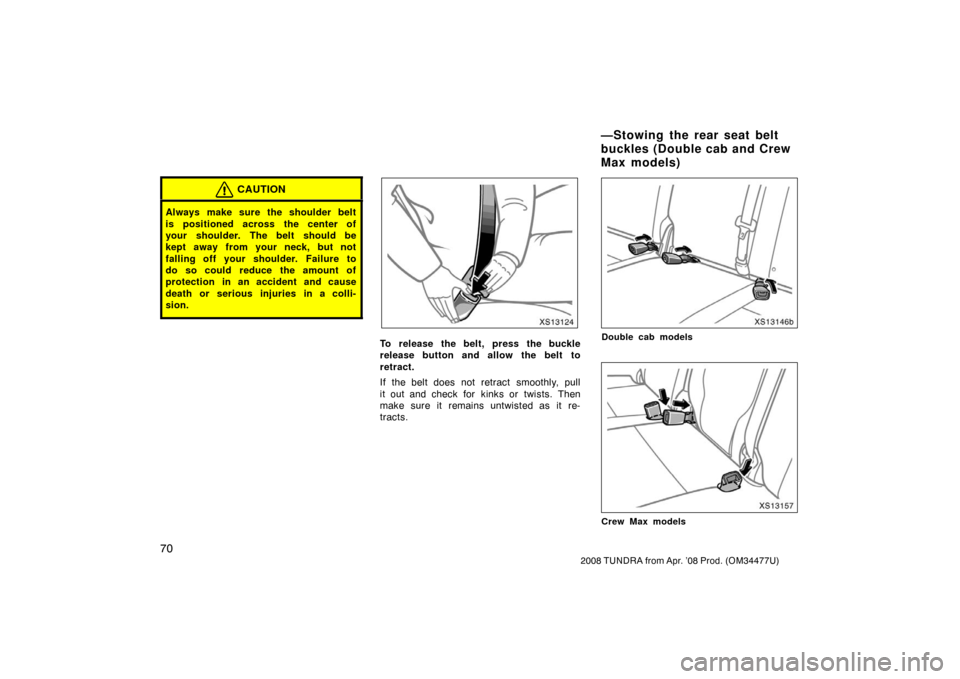 TOYOTA TUNDRA 2008 2.G Manual PDF 70
2008 TUNDRA from Apr. ’08 Prod. (OM 34477U)
CAUTION
Always make sure the shoulder belt
is positioned across the center of
your shoulder. The belt should be
kept away from your neck, but not
falli TOYOTA TUNDRA 2008 2.G Manual PDF 70
2008 TUNDRA from Apr. ’08 Prod. (OM 34477U)
CAUTION
Always make sure the shoulder belt
is positioned across the center of
your shoulder. The belt should be
kept away from your neck, but not
falli