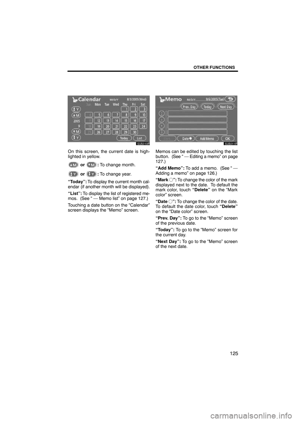 TOYOTA TUNDRA 2009 2.G Navigation Manual OTHER FUNCTIONS
125
5U5010F
On this screen, the current date is high-
lighted in yellow.
 or : To change month.
 or : To change year.
“Today”:  To display the current month cal-
endar (if  another