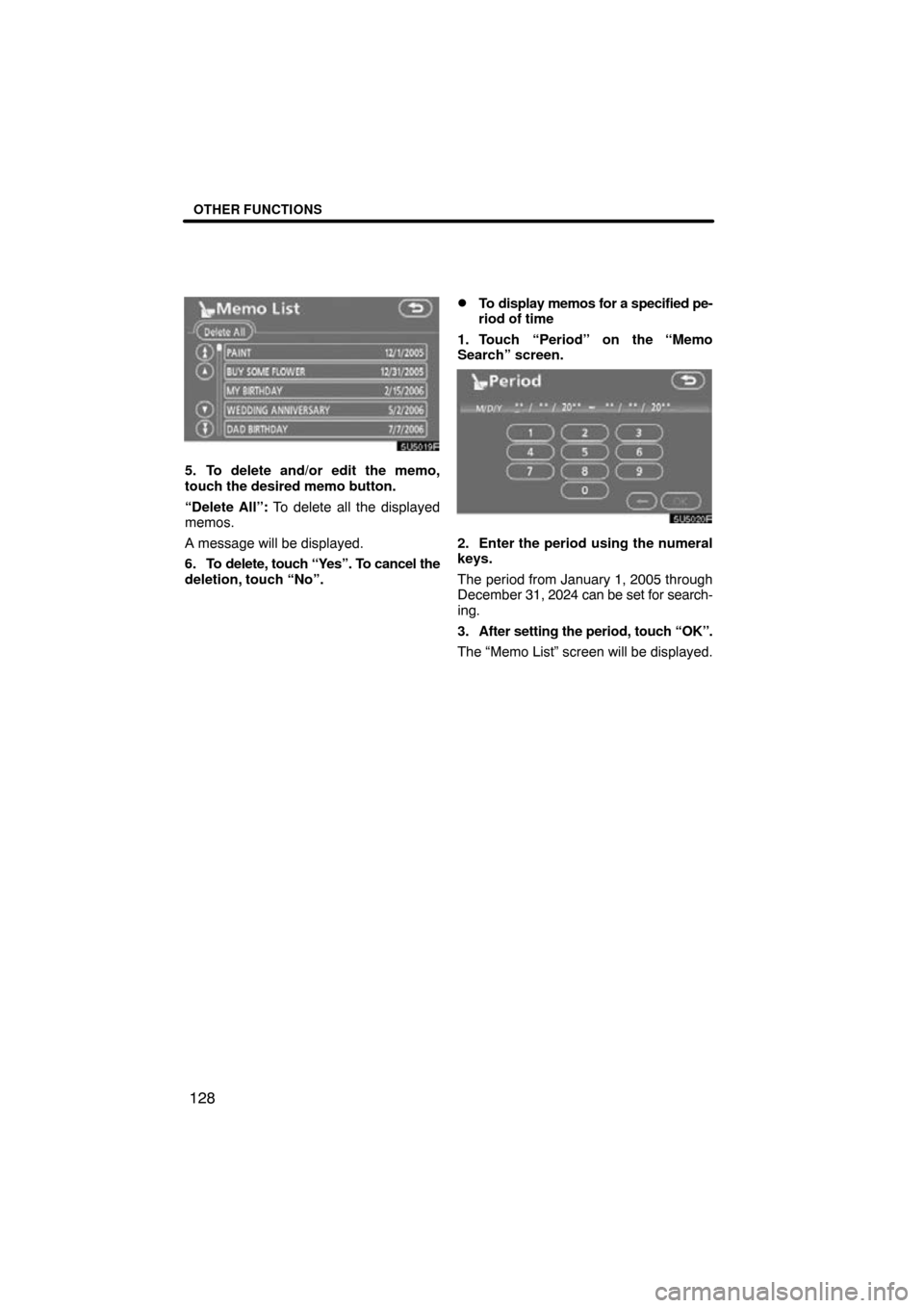 TOYOTA TUNDRA 2009 2.G Navigation Manual OTHER FUNCTIONS
128
5U5019F
5. To delete and/or edit the memo,
touch the desired memo button.
“Delete All”: To delete all the displayed
memos.
A message will be displayed.
6. To delete, touch “Y