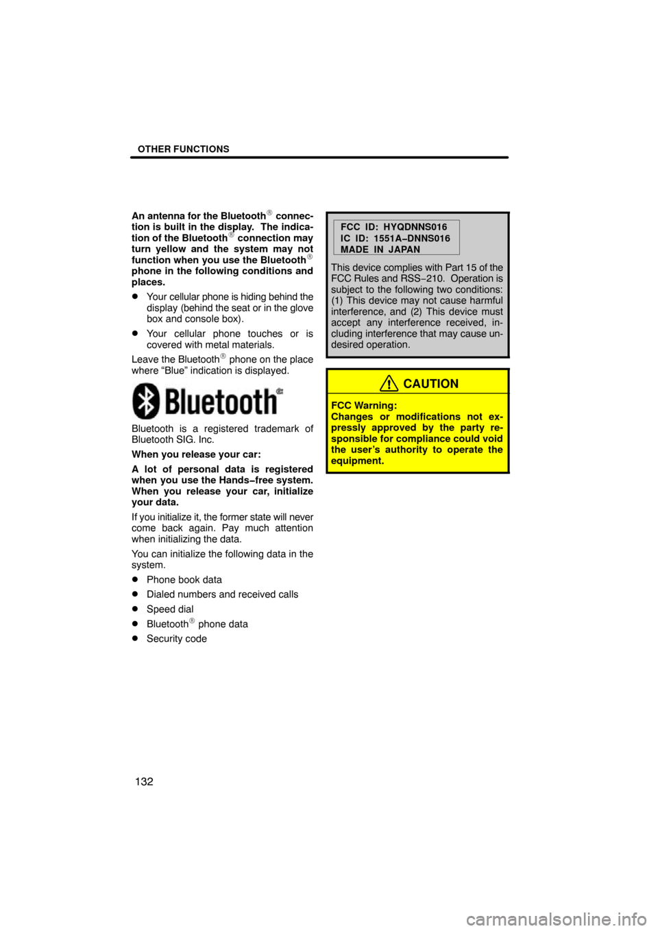 TOYOTA TUNDRA 2009 2.G Navigation Manual OTHER FUNCTIONS
132
An antenna for the Bluetooth connec-
tion is built in the display.  The indica-
tion of the Bluetooth
 connection may
turn yellow and the system may not
function when you use the