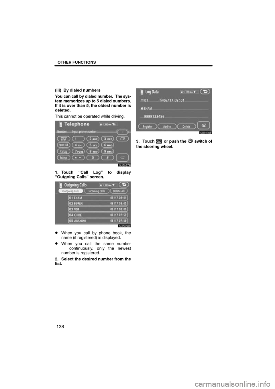 TOYOTA TUNDRA 2009 2.G Navigation Manual OTHER FUNCTIONS
138
(iii) By dialed numbers
You can call by dialed number.  The sys-
tem memorizes up to 5 dialed numbers.
If it is over than 5, the oldest number is
deleted.
This cannot be operated w