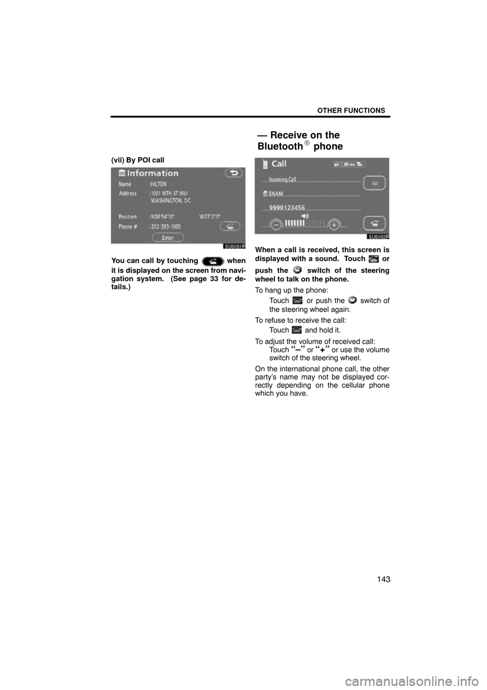 TOYOTA TUNDRA 2009 2.G Navigation Manual OTHER FUNCTIONS
143
(vii) By POI call
5U5051F
You can call by touching  when
it is displayed on  the screen from navi-
gation system.  (See page 33 for de-
tails.)
5U5052F
When a call is received, thi