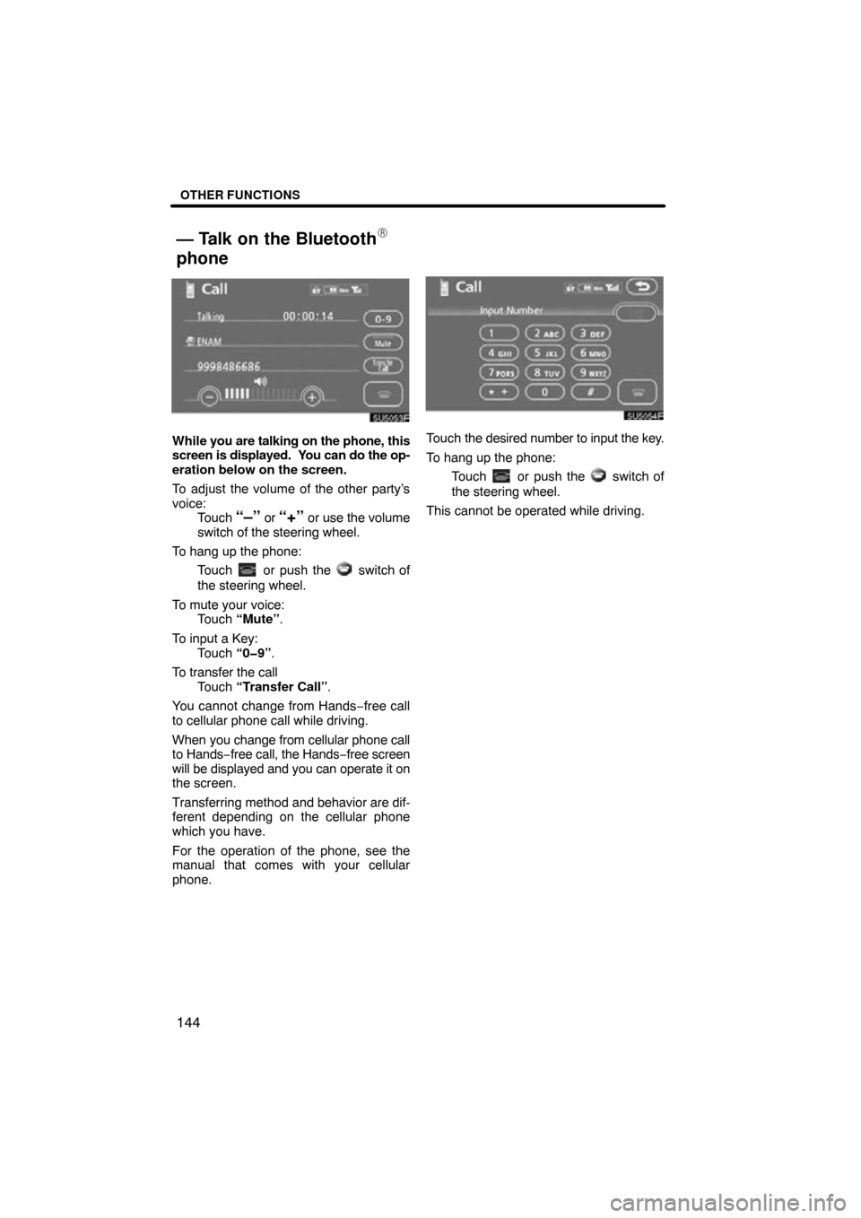 TOYOTA TUNDRA 2009 2.G Navigation Manual OTHER FUNCTIONS
144
5U5053F
While you are talking on the phone, this
screen is displayed.  You can do the op-
eration below on the screen.
To adjust the volume of the other party’s
voice: Touch 
“