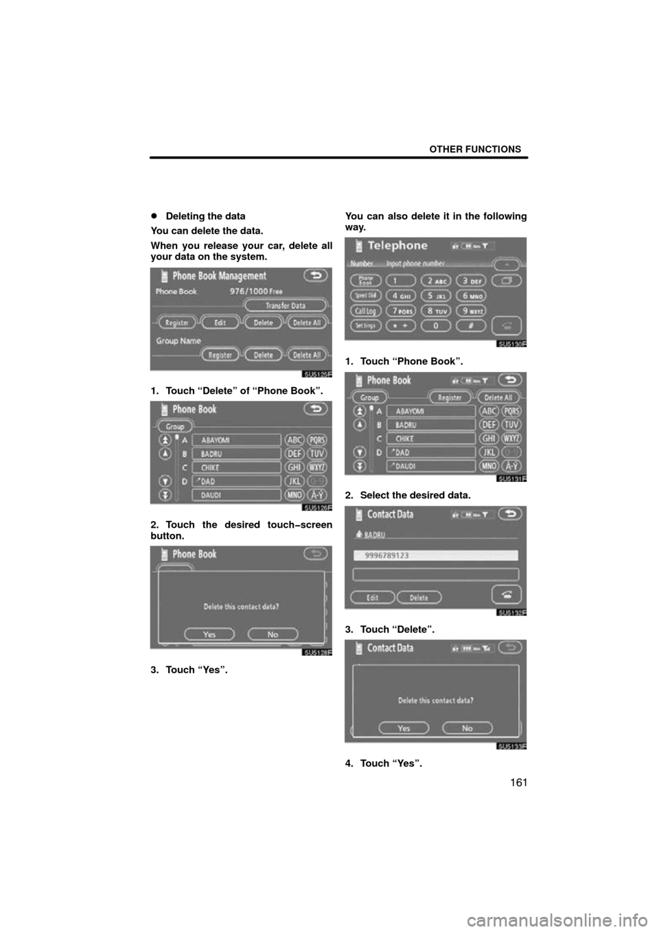 TOYOTA TUNDRA 2009 2.G Navigation Manual OTHER FUNCTIONS
161

Deleting the data
You can delete the data.
When you release your car, delete all
your data on the system.
5U5125F
1. Touch “Delete” of “Phone Book”.
5U5126F
2. Touch the 