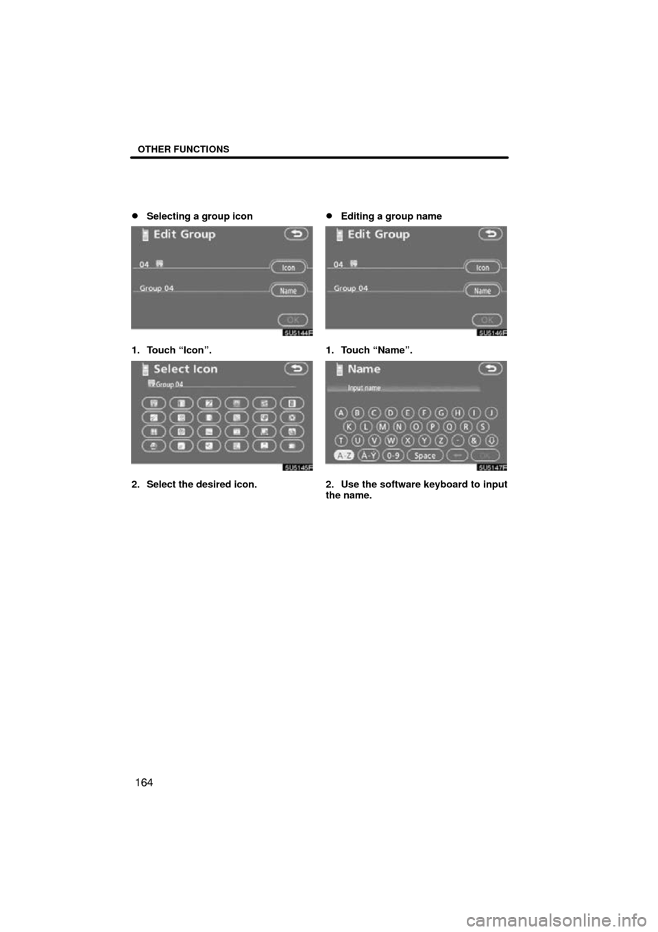 TOYOTA TUNDRA 2009 2.G Navigation Manual OTHER FUNCTIONS
164

Selecting a group icon
5U5144F
1. Touch “Icon”.
5U5145F
2. Select the desired icon.
Editing a group name
5U5146F
1. Touch “Name”.
5U5147F
2. Use the software keyboard to