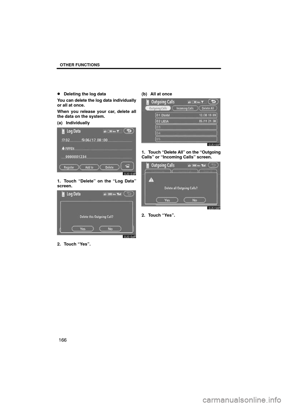 TOYOTA TUNDRA 2009 2.G Navigation Manual OTHER FUNCTIONS
166

Deleting the log data
You can delete the log data individually
or all at once.
When you release your car, delete all
the data on the system.
(a) Individually
5U5153F
1. Touch “