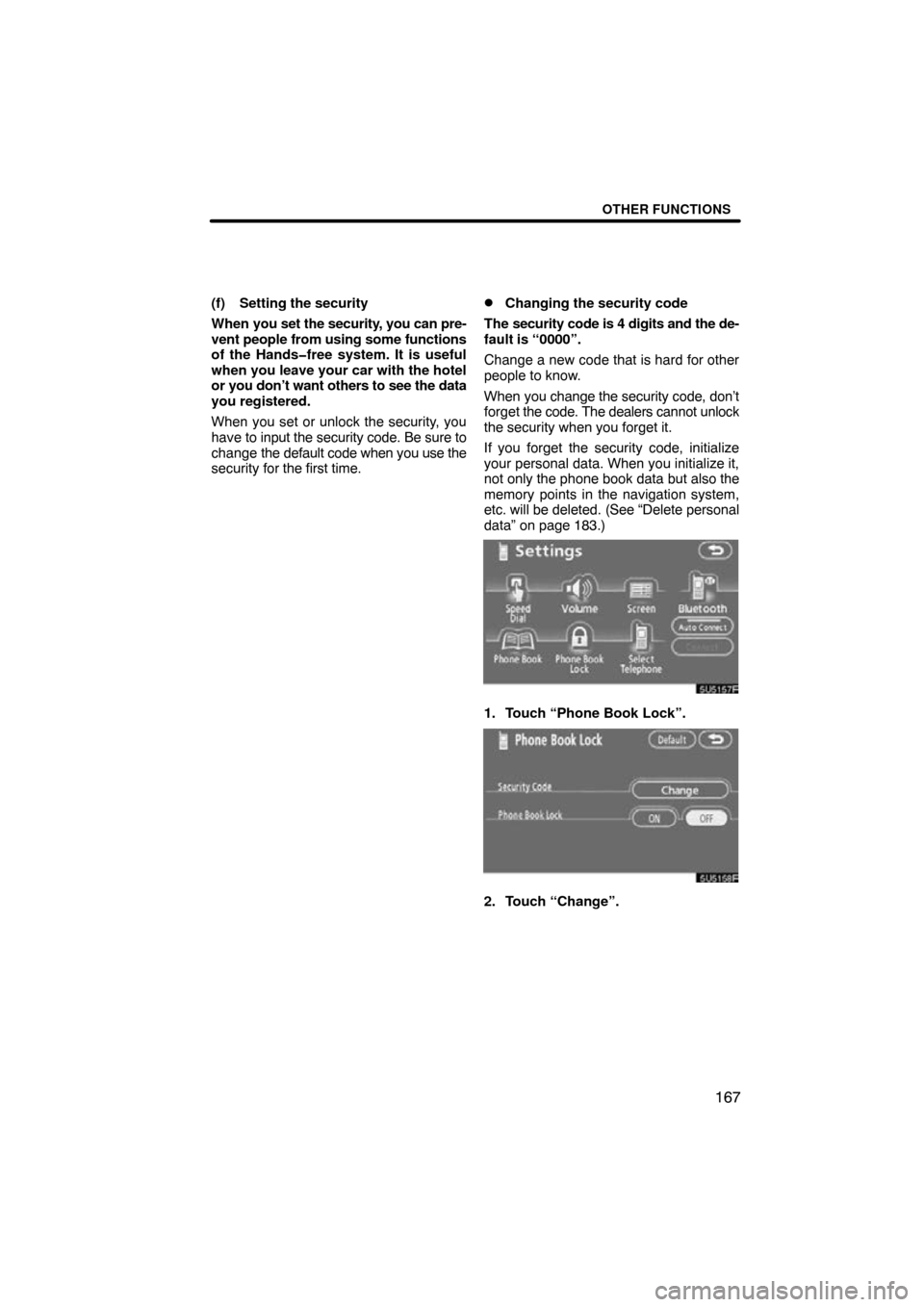 TOYOTA TUNDRA 2009 2.G Navigation Manual OTHER FUNCTIONS
167
(f) Setting the security
When you set the security, you can pre-
vent people from using some functions
of the Hands�free system. It is useful
when you leave your car with the hotel
