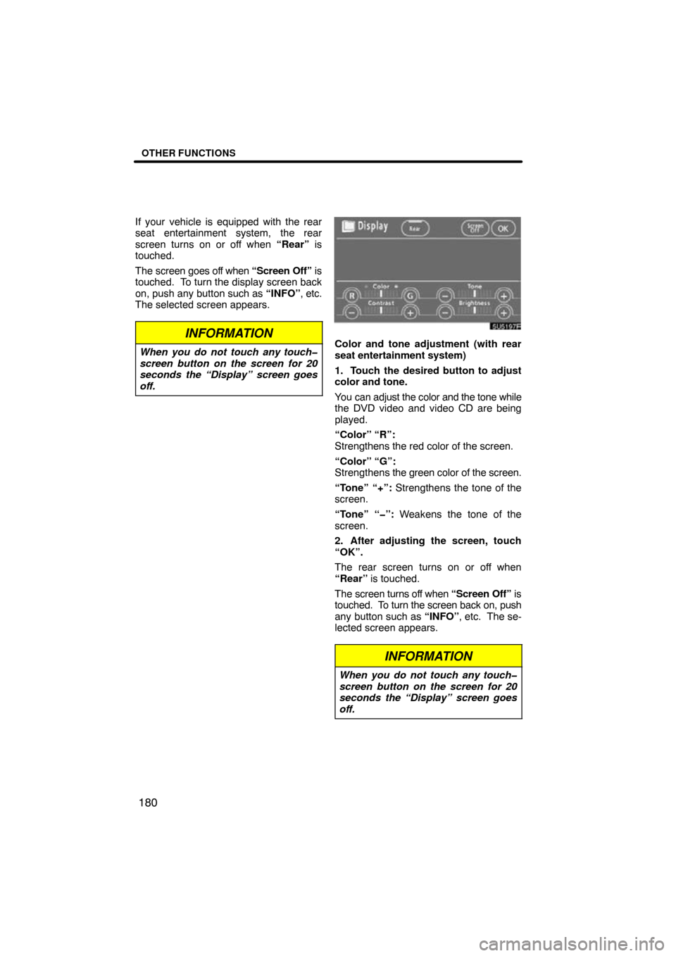 TOYOTA TUNDRA 2009 2.G Navigation Manual OTHER FUNCTIONS
180
If your vehicle is equipped with the rear
seat entertainment system, the rear
screen turns on or off when “Rear” is
touched.
The screen goes off when  “Screen Off” is
touch