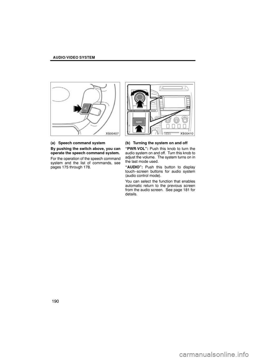 TOYOTA TUNDRA 2009 2.G Navigation Manual AUDIO/VIDEO SYSTEM
190
XS00407
(a) Speech command system
By pushing the switch above, you can
operate the speech command system.
For the operation of the speech command
system and the list of commands