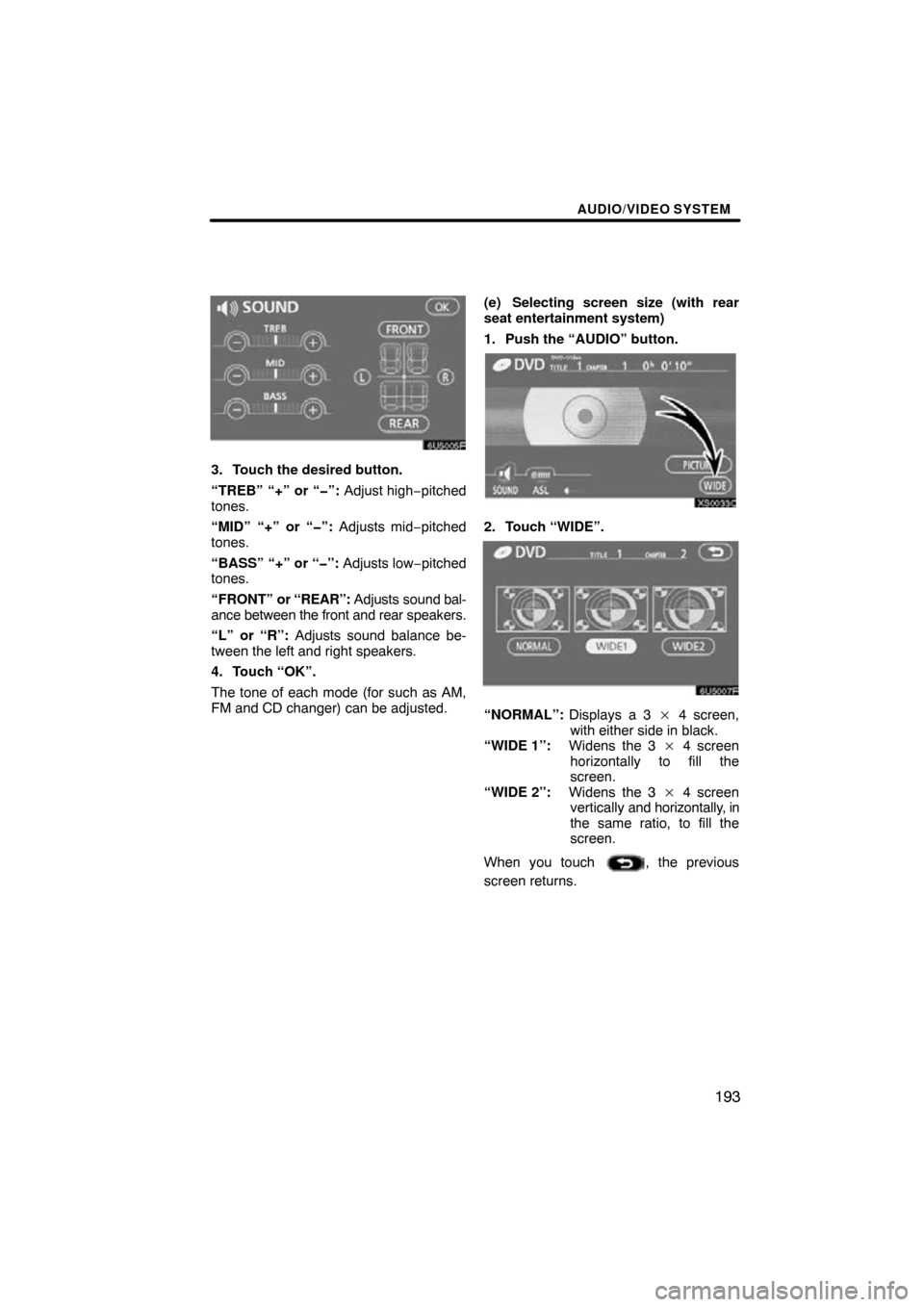 TOYOTA TUNDRA 2009 2.G Navigation Manual AUDIO/VIDEO SYSTEM
193
6U5005F
3. Touch the desired button.
“TREB” “+” or “�”: Adjust high−pitched
tones.
“MID” “+” or “�”: Adjusts mid−pitched
tones.
“BASS” “+” or