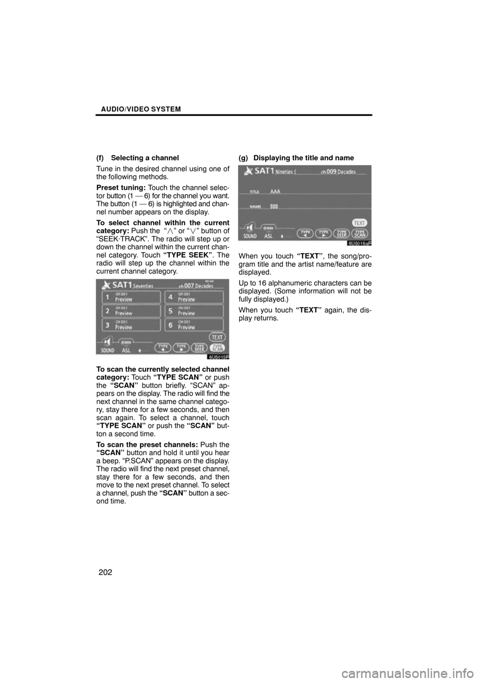 TOYOTA TUNDRA 2009 2.G Navigation Manual AUDIO/VIDEO SYSTEM
202
(f) Selecting a channel
Tune in the desired channel using one of
the following methods.
Preset tuning: Touch the channel selec-
tor button (1 — 6) for the  channel you want.
T