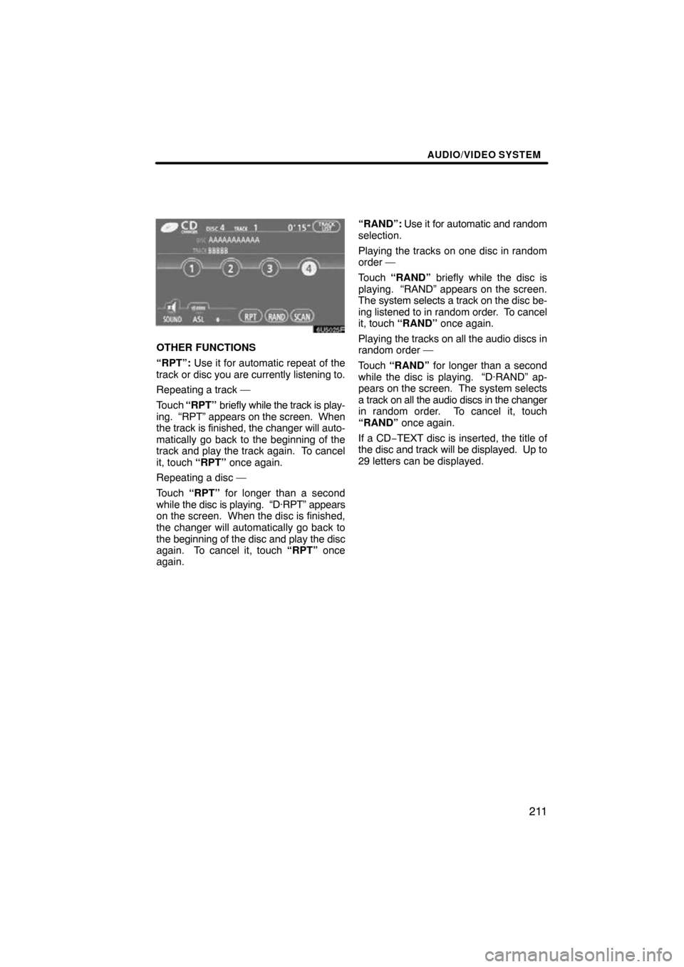 TOYOTA TUNDRA 2009 2.G Navigation Manual AUDIO/VIDEO SYSTEM
211
6U5025F
OTHER FUNCTIONS
“RPT”: Use it for automatic repeat of the
track or disc you are currently listening to.
Repeating a track —
Touch  “RPT”  briefly  while the tr