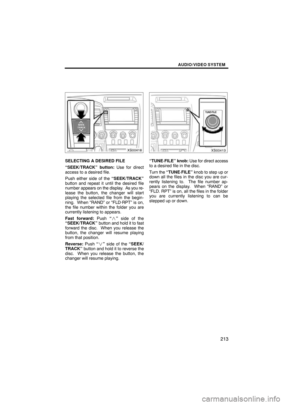 TOYOTA TUNDRA 2009 2.G Navigation Manual AUDIO/VIDEO SYSTEM
213
XS00418
SELECTING A DESIRED FILE
“SEEK/TRACK” button: Use for direct
access to a desired file.
Push either side of the “SEEK/TRACK”
button and repeat it until the desire TOYOTA TUNDRA 2009 2.G Navigation Manual AUDIO/VIDEO SYSTEM
213
XS00418
SELECTING A DESIRED FILE
“SEEK/TRACK” button: Use for direct
access to a desired file.
Push either side of the “SEEK/TRACK”
button and repeat it until the desire
