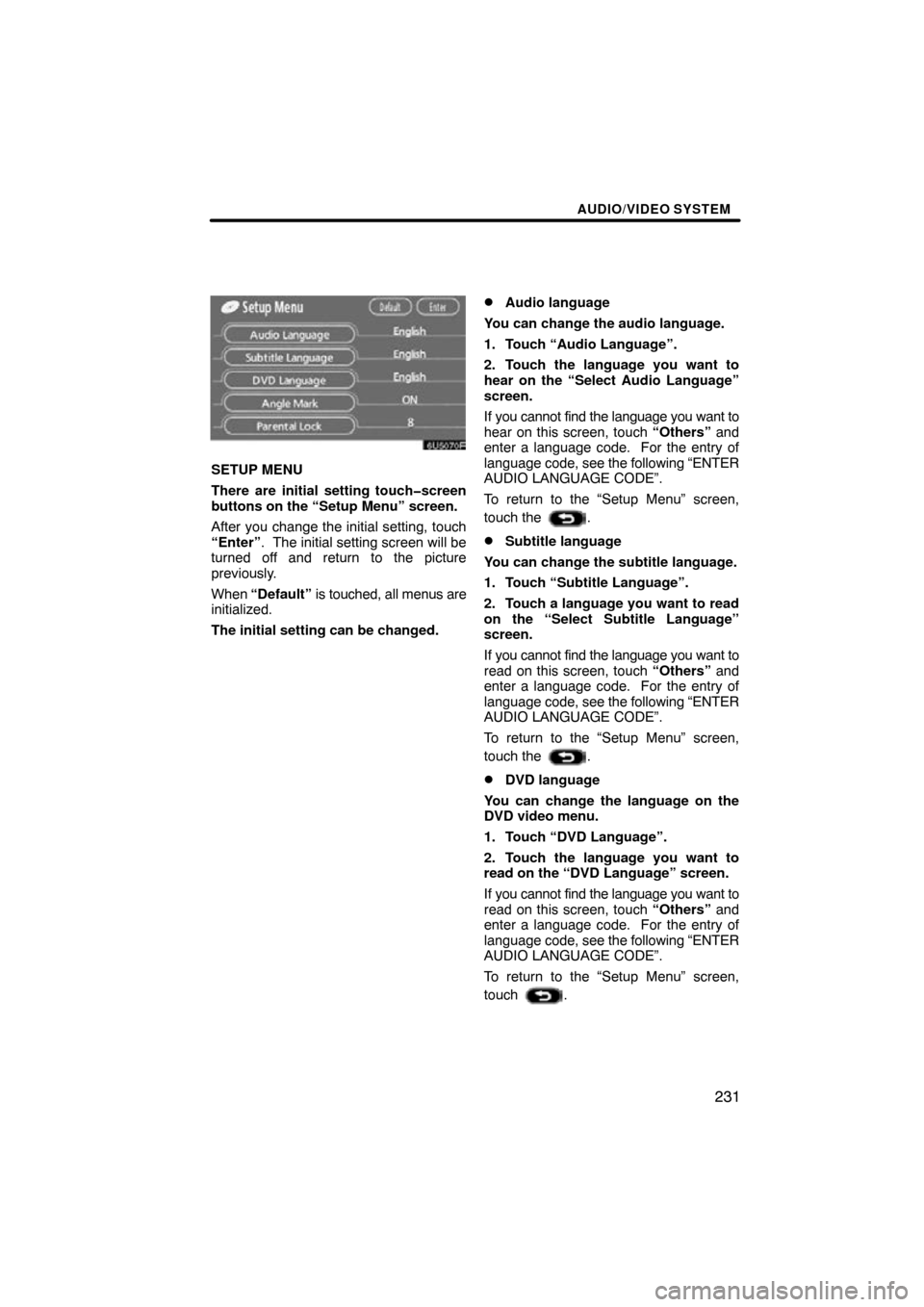 TOYOTA TUNDRA 2009 2.G Navigation Manual AUDIO/VIDEO SYSTEM
231
6U5070F
SETUP MENU
There are initial setting touch�screen
buttons on the “Setup Menu” screen.
After you change the initial setting, touch
“Enter”.  The initial setting s