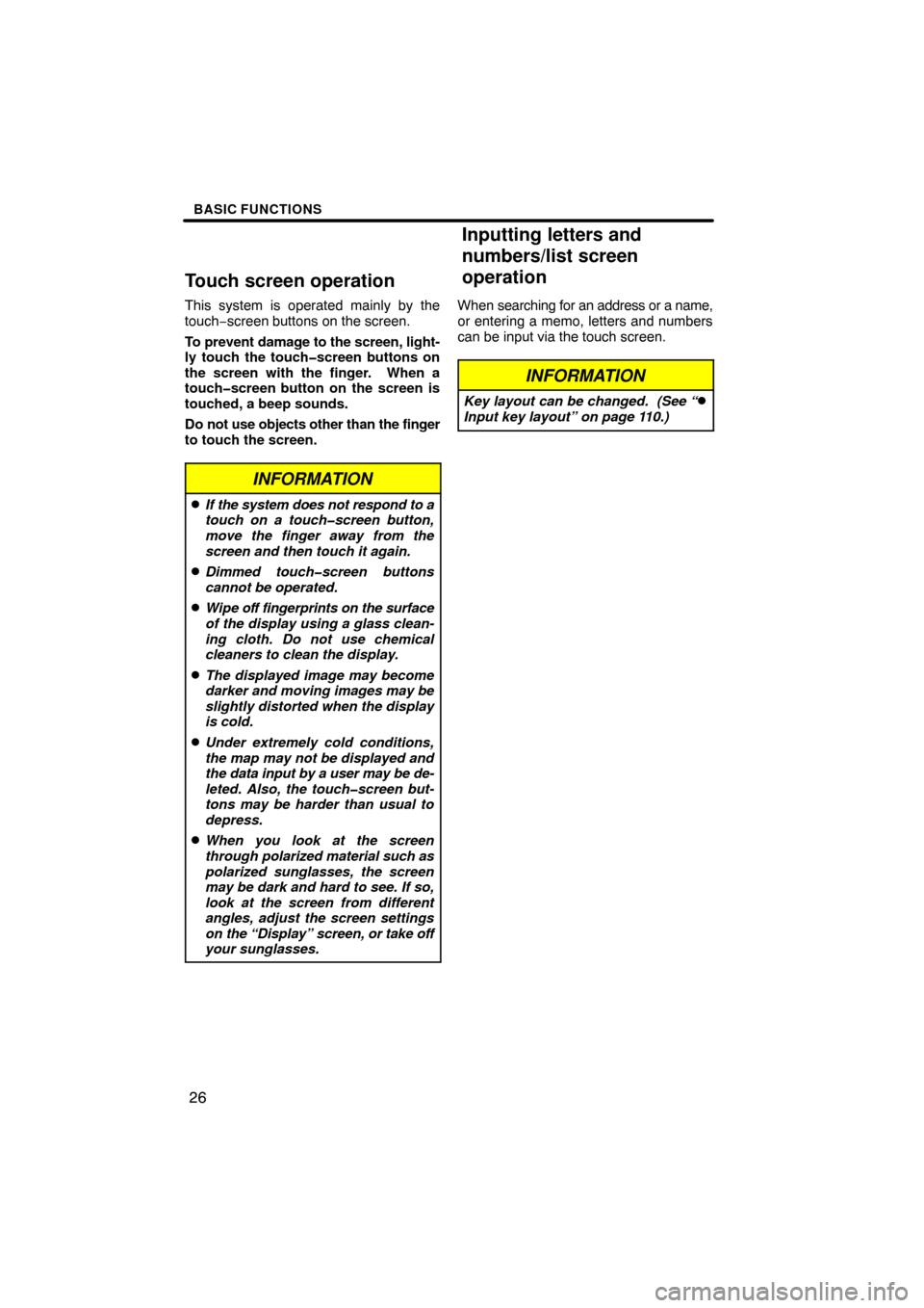 TOYOTA TUNDRA 2009 2.G Navigation Manual BASIC FUNCTIONS
26
Touch screen operation
This system is operated mainly by the
touch−screen buttons on the screen.
To prevent damage to the screen, light-
ly touch the touch�screen buttons on
the s