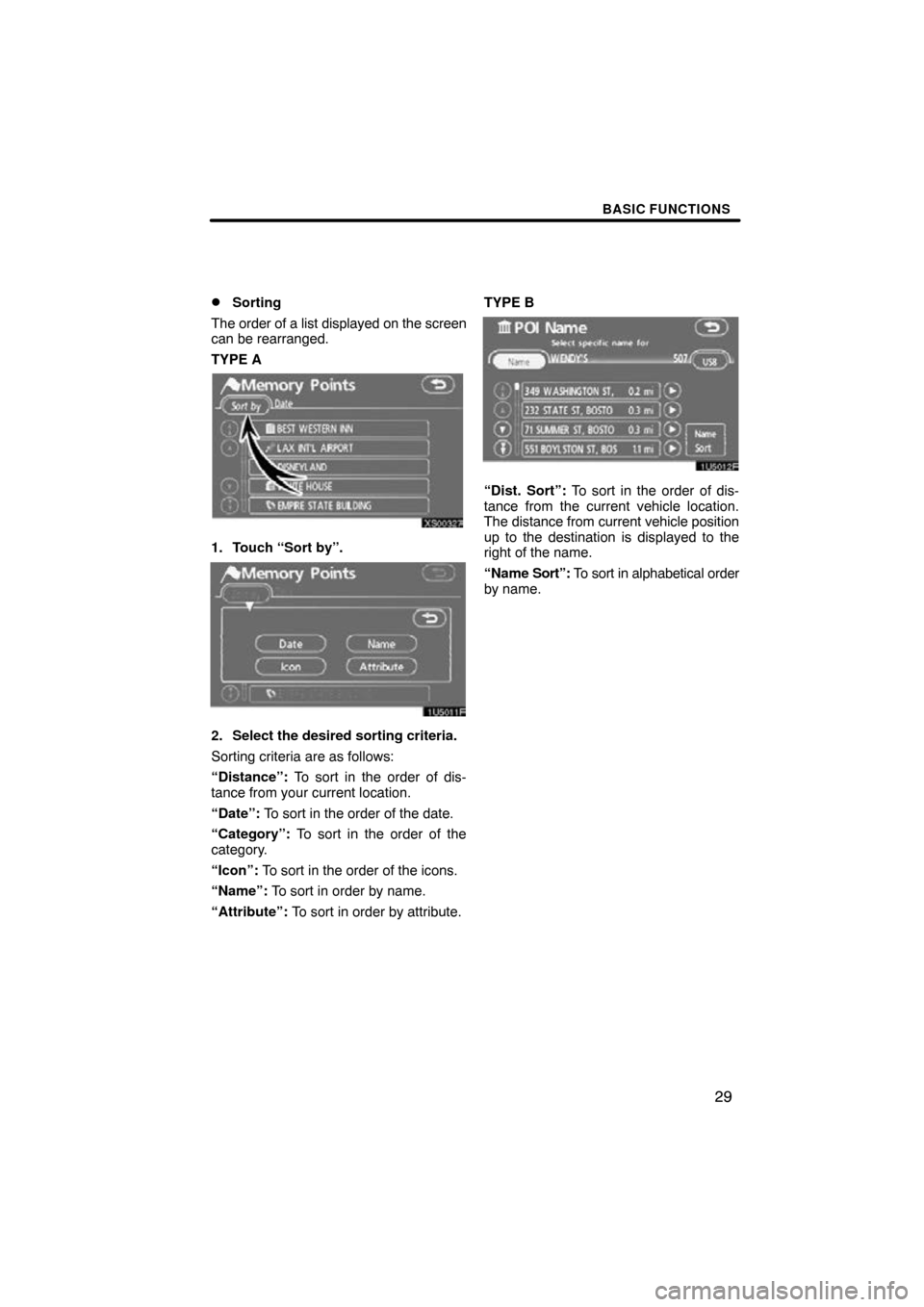 TOYOTA TUNDRA 2009 2.G Navigation Manual BASIC FUNCTIONS
29

Sorting
The order of a list displayed on the screen
can be rearranged.
TYPE A
XS00327
1. Touch “Sort by”.
1U5011F
2. Select the desired sorting criteria.
Sorting criteria are 