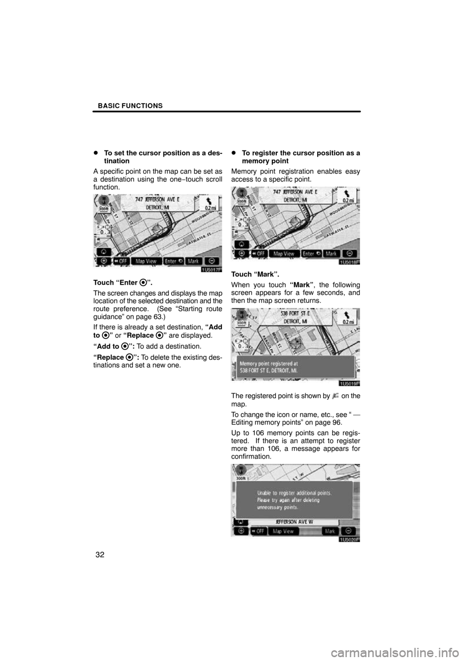 TOYOTA TUNDRA 2009 2.G Navigation Manual BASIC FUNCTIONS
32

To set the cursor position as a des-
tination
A specific point on the map can be set as
a destination using the one −touch scroll
function.
1U5017F
Touch “Enter ”.
The scree