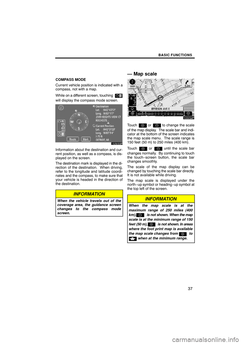 TOYOTA TUNDRA 2009 2.G Navigation Manual BASIC FUNCTIONS
37
COMPASS MODE
Current vehicle position is indicated with a
compass, not with a map.
While on a different  screen, touching 
will display the compass mode screen.
1U5033F
Information 