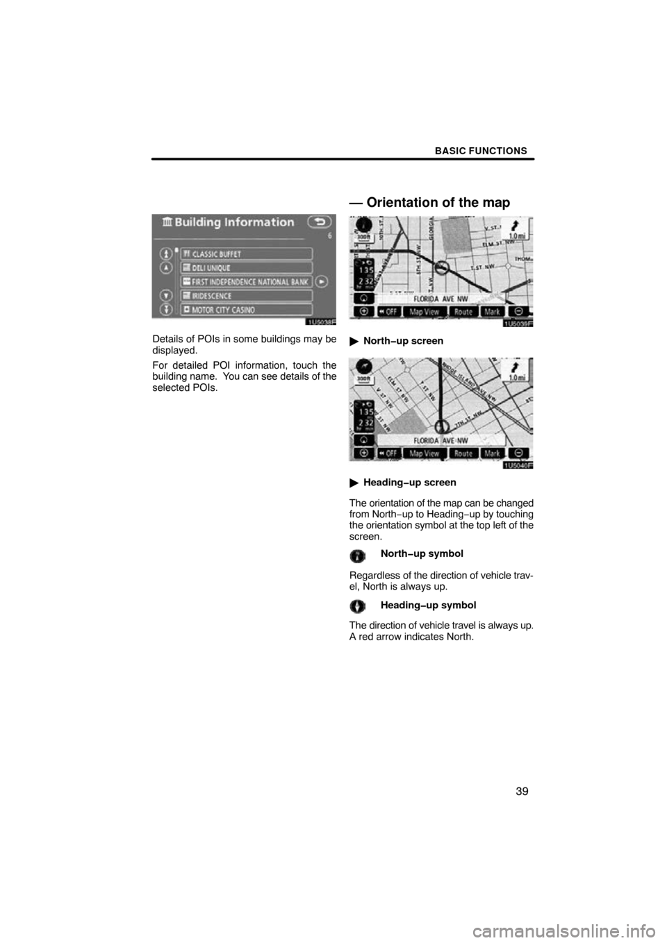 TOYOTA TUNDRA 2009 2.G Navigation Manual BASIC FUNCTIONS
39
1U5038F
Details of POIs in some buildings may be
displayed.
For detailed POI information, touch the
building name.  You can see details of the
selected POIs.
— Orientation of the 