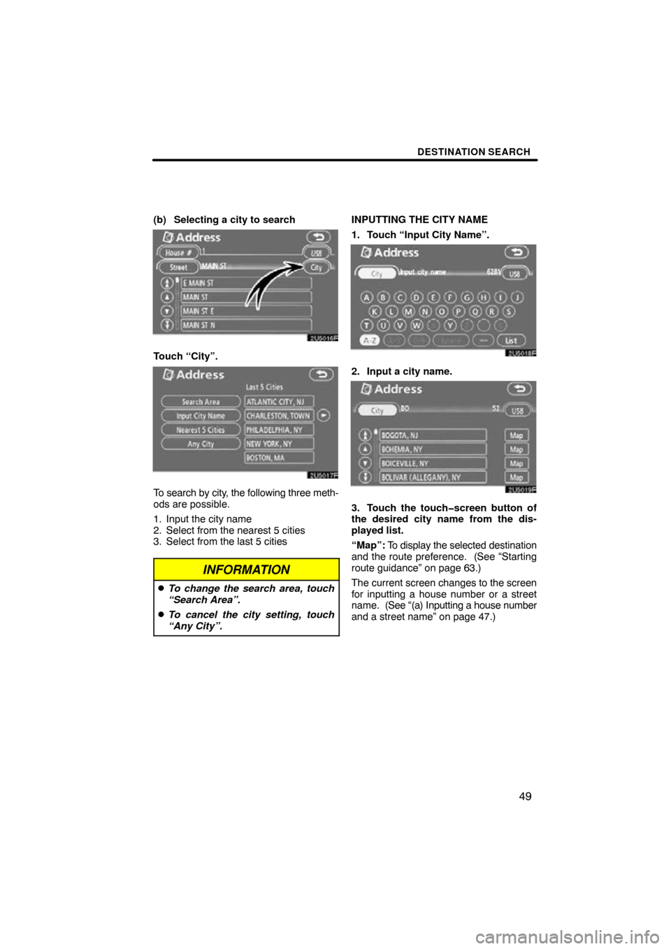 TOYOTA TUNDRA 2009 2.G Navigation Manual DESTINATION SEARCH
49
(b) Selecting a city to search
2U5016F
Touch “City”.
2U5017F
To search by city, the following three meth-
ods are possible.
1. Input the city name
2. Select from the nearest 