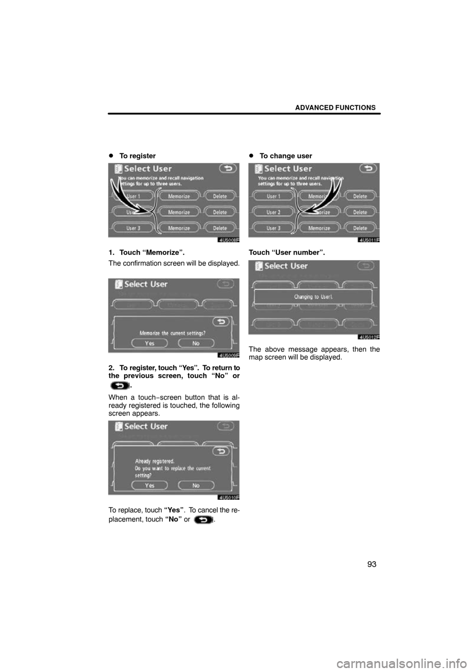 TOYOTA TUNDRA 2009 2.G Navigation Manual ADVANCED FUNCTIONS
93

To register
4U5008F
1. Touch “Memorize”.
The confirmation screen will be displayed.
4U5009F
2. To register
, touch “Yes”.  To return to
the previous screen, touch “No