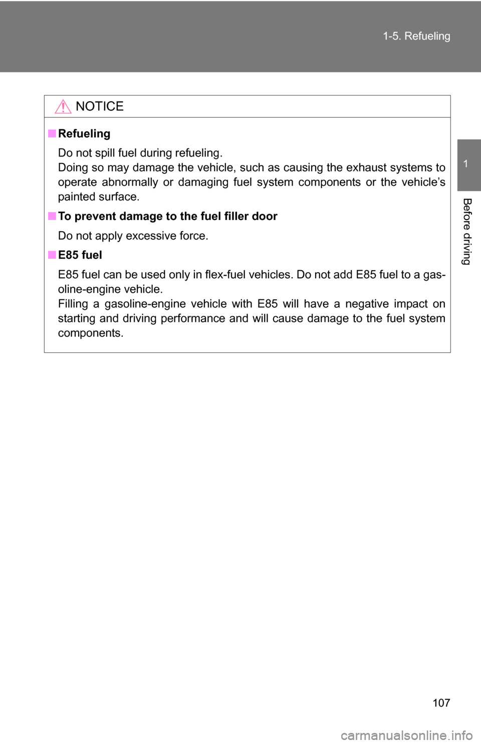 TOYOTA TUNDRA 2009 2.G Owners Manual 107
1-5. Refueling
1
Before driving
NOTICE
■
Refueling
Do not spill fuel during refueling.
Doing so may damage the vehicle, such as causing the exhaust systems to
operate abnormally or damaging fuel TOYOTA TUNDRA 2009 2.G Owners Manual 107
1-5. Refueling
1
Before driving
NOTICE
■
Refueling
Do not spill fuel during refueling.
Doing so may damage the vehicle, such as causing the exhaust systems to
operate abnormally or damaging fuel