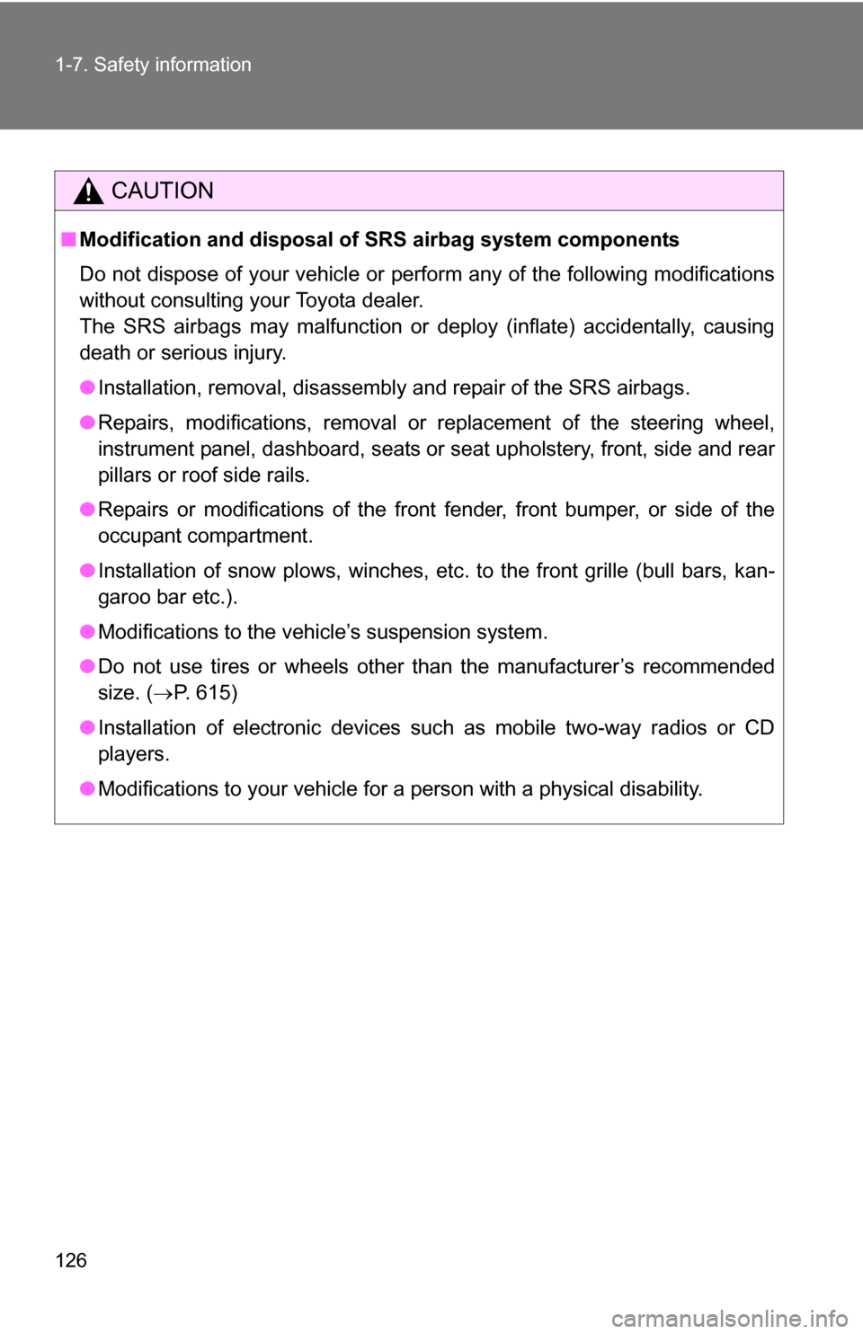 TOYOTA TUNDRA 2009 2.G Owners Manual 126 1-7. Safety information
CAUTION
■Modification and disposal of  SRS airbag system components
Do not dispose of your vehicle or perform any of the following modifications
without consulting your T