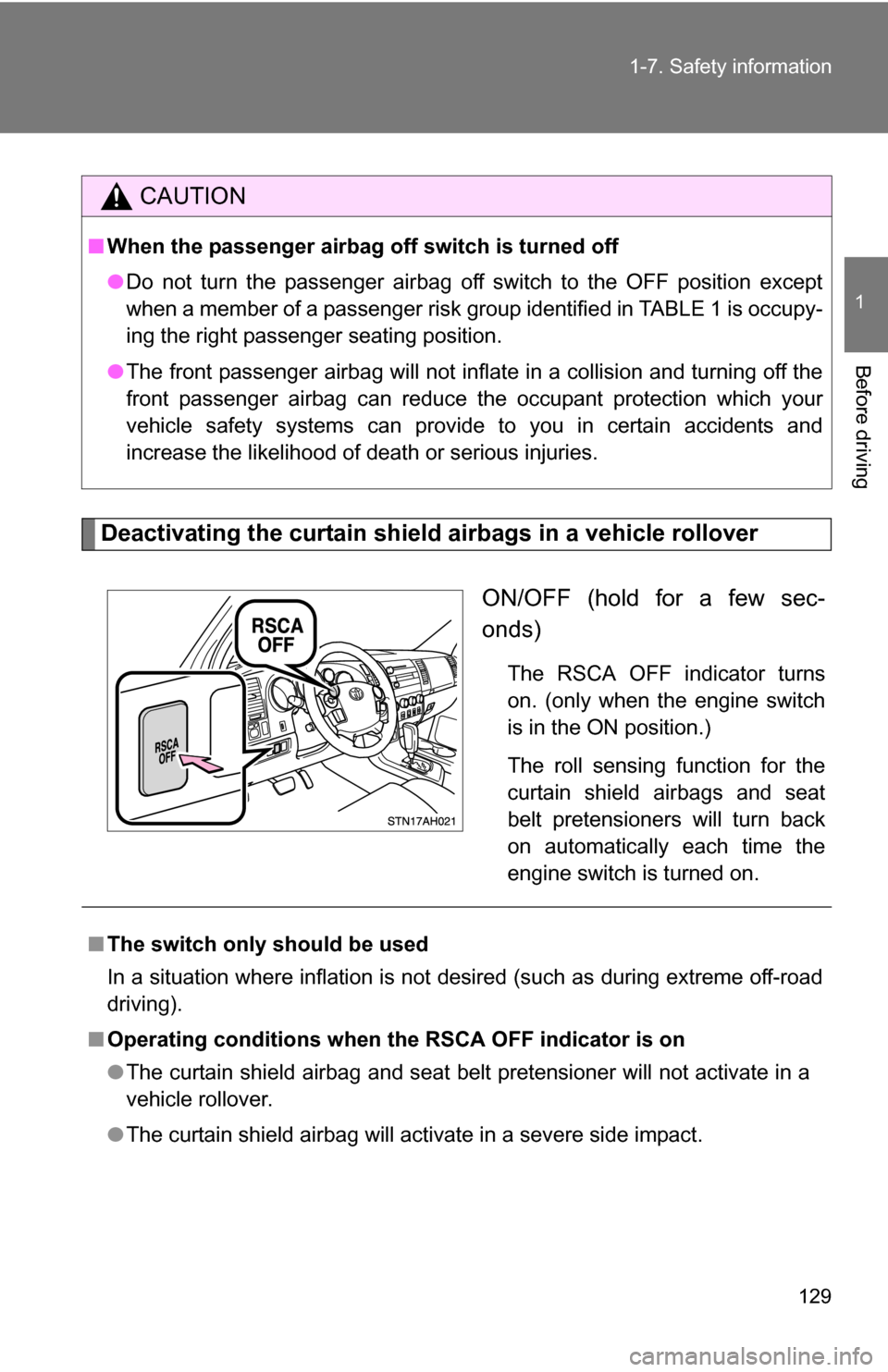 TOYOTA TUNDRA 2009 2.G Owners Manual 129
1-7. Safety information
1
Before driving
Deactivating the curtain shield airbags in a vehicle rollover
ON/OFF (hold for a few sec-
onds)
The RSCA OFF indicator turns
on. (only when the engine swit