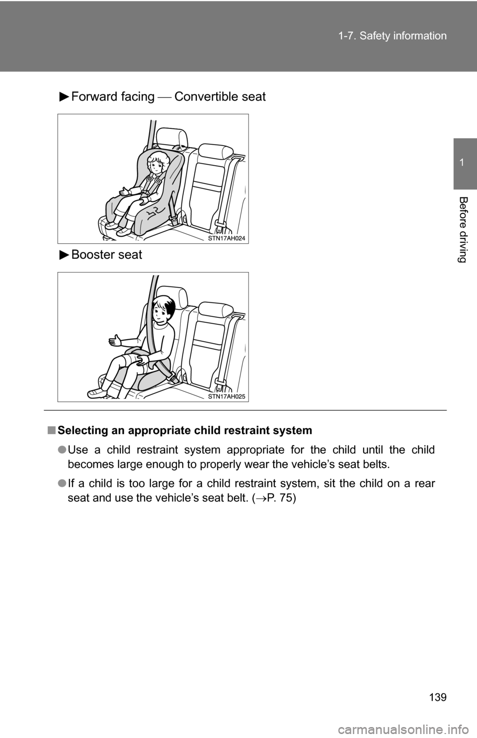 TOYOTA TUNDRA 2009 2.G Owners Manual 139
1-7. Safety information
1
Before driving
Forward facing 
 Convertible seat
Booster seat
■ Selecting an appropriat e child restraint system
● Use a child restraint system appropriate for the