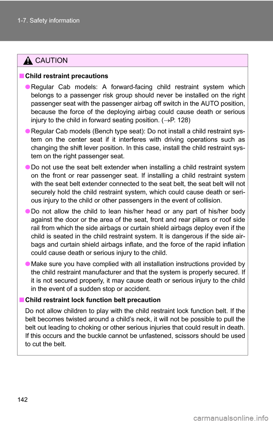 TOYOTA TUNDRA 2009 2.G Owners Manual 142 1-7. Safety information
CAUTION
■Child restraint precautions
●Regular Cab models: A forward-facing child restraint system which
belongs to a passenger risk group should never be installed on t