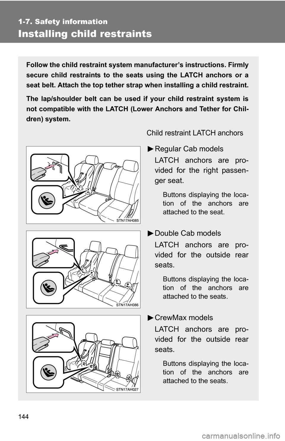 TOYOTA TUNDRA 2009 2.G Owners Manual 144
1-7. Safety information
Installing child restraints
Follow the child restraint system manufacturer’s instructions. Firmly
secure child restraints to the seat s using the LATCH anchors or a
seat 