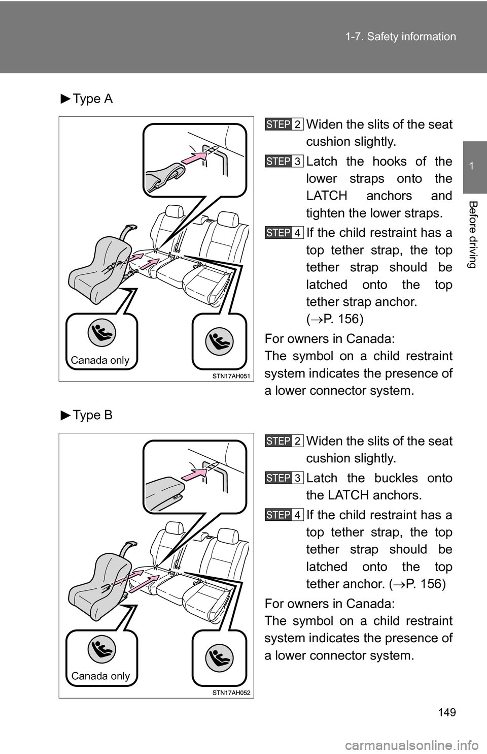 TOYOTA TUNDRA 2009 2.G Owners Manual 149
1-7. Safety information
1
Before driving
Type A
Widen the slits of the seat
cushion slightly.
Latch the hooks of the
lower straps onto the
LATCH anchors and
tighten the lower straps.
If the child 