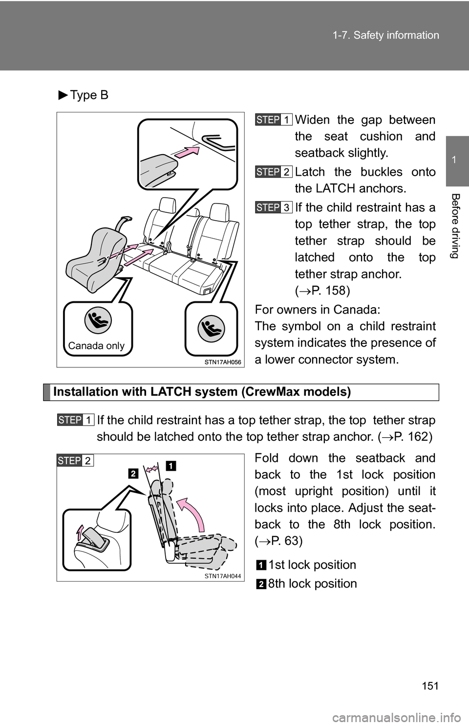 TOYOTA TUNDRA 2009 2.G Owners Manual 151
1-7. Safety information
1
Before driving
Type B
Widen the gap between
the seat cushion and
seatback slightly.
Latch the buckles onto
the LATCH anchors.
If the child restraint has a
top tether stra