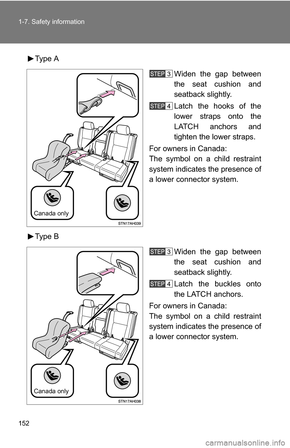TOYOTA TUNDRA 2009 2.G Owners Manual 152 1-7. Safety information
Type AWiden the gap between
the seat cushion and
seatback slightly.
Latch the hooks of the
lower straps onto the
LATCH anchors and
tighten the lower straps.
For owners in C
