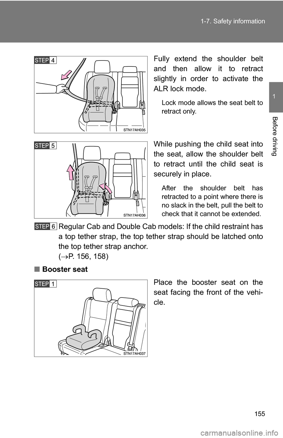 TOYOTA TUNDRA 2009 2.G Owners Manual 155
1-7. Safety information
1
Before driving
Fully extend the shoulder belt
and then allow it to retract
slightly in order to activate the
ALR lock mode.
Lock mode allows the seat belt to
retract only