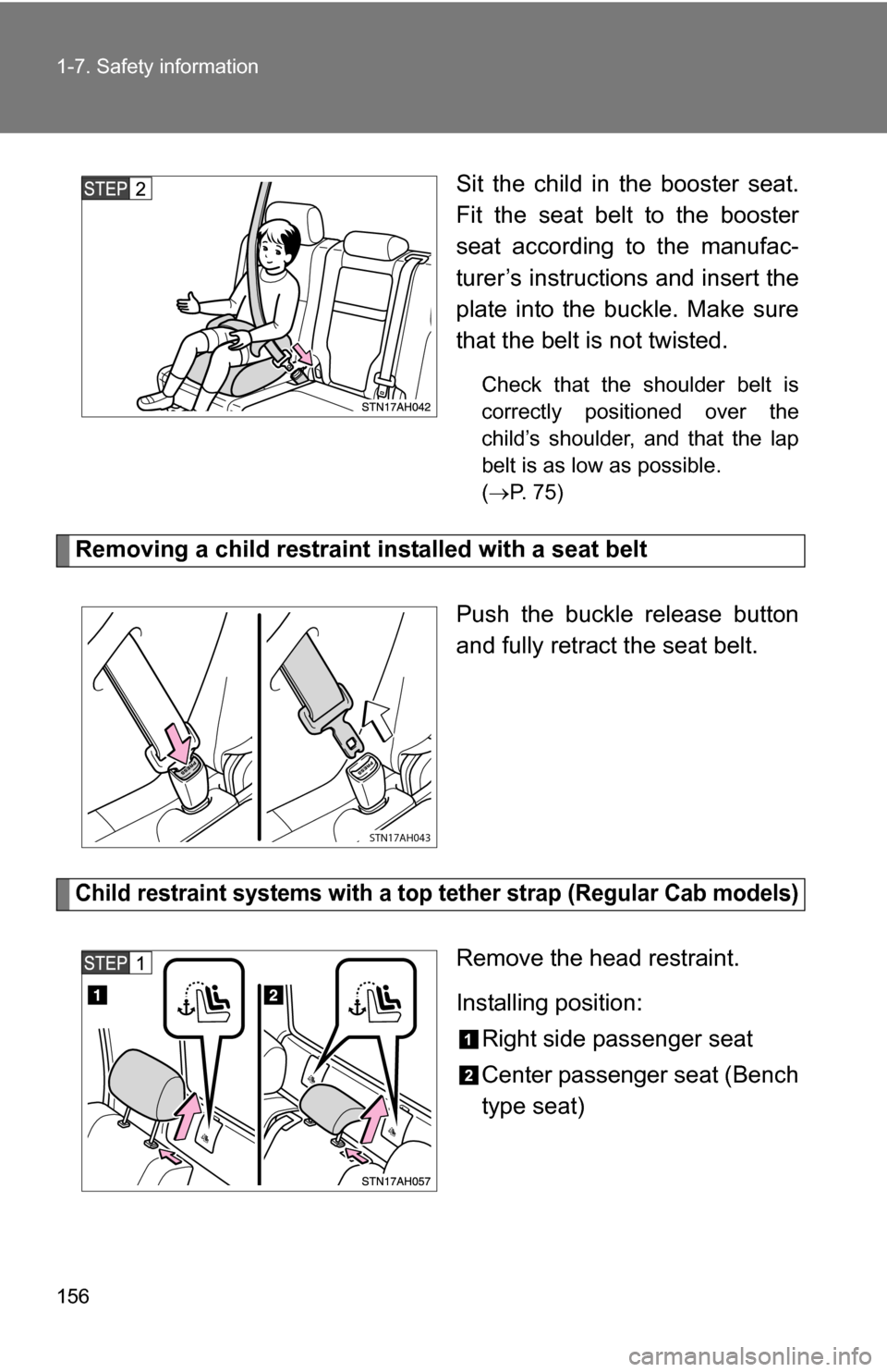 TOYOTA TUNDRA 2009 2.G Owners Manual 156 1-7. Safety information
Sit the child in the booster seat.
Fit the seat belt to the booster
seat according to the manufac-
turer’s instructions and insert the
plate into the buckle. Make sure
th