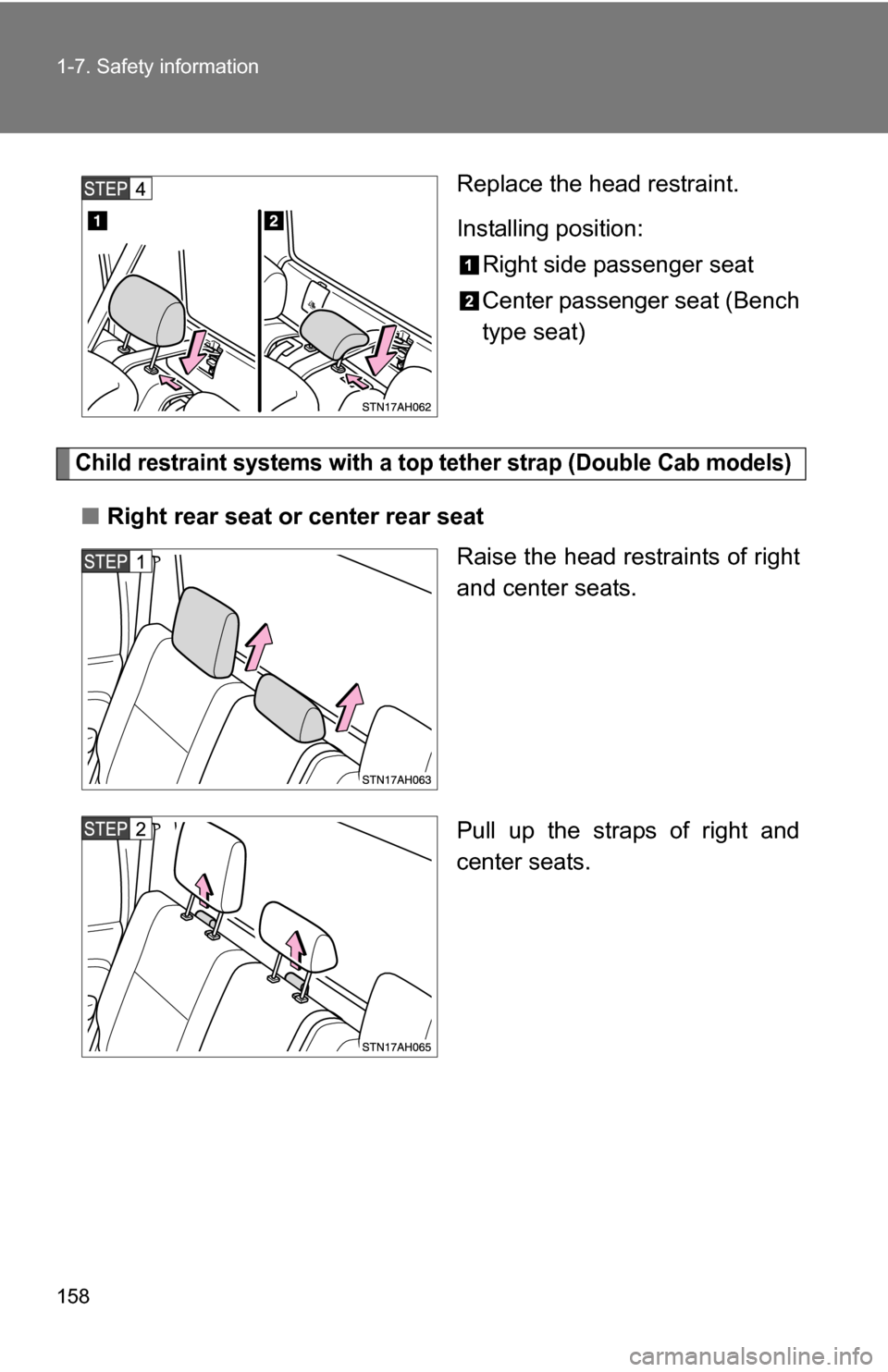TOYOTA TUNDRA 2009 2.G Owners Manual 158 1-7. Safety information
Replace the head restraint.
Installing position:Right side passenger seat
Center passenger seat (Bench
type seat)
Child restraint systems with a top  tether strap (Double C