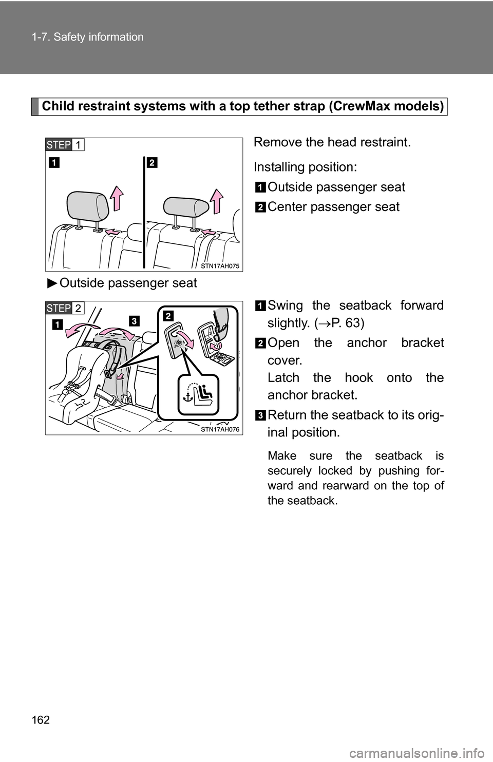 TOYOTA TUNDRA 2009 2.G Owners Manual 162 1-7. Safety information
Child restraint systems with a top tether strap (CrewMax models)Remove the head restraint.
Installing position:Outside passenger seat
Center passenger seat
Outside passenge