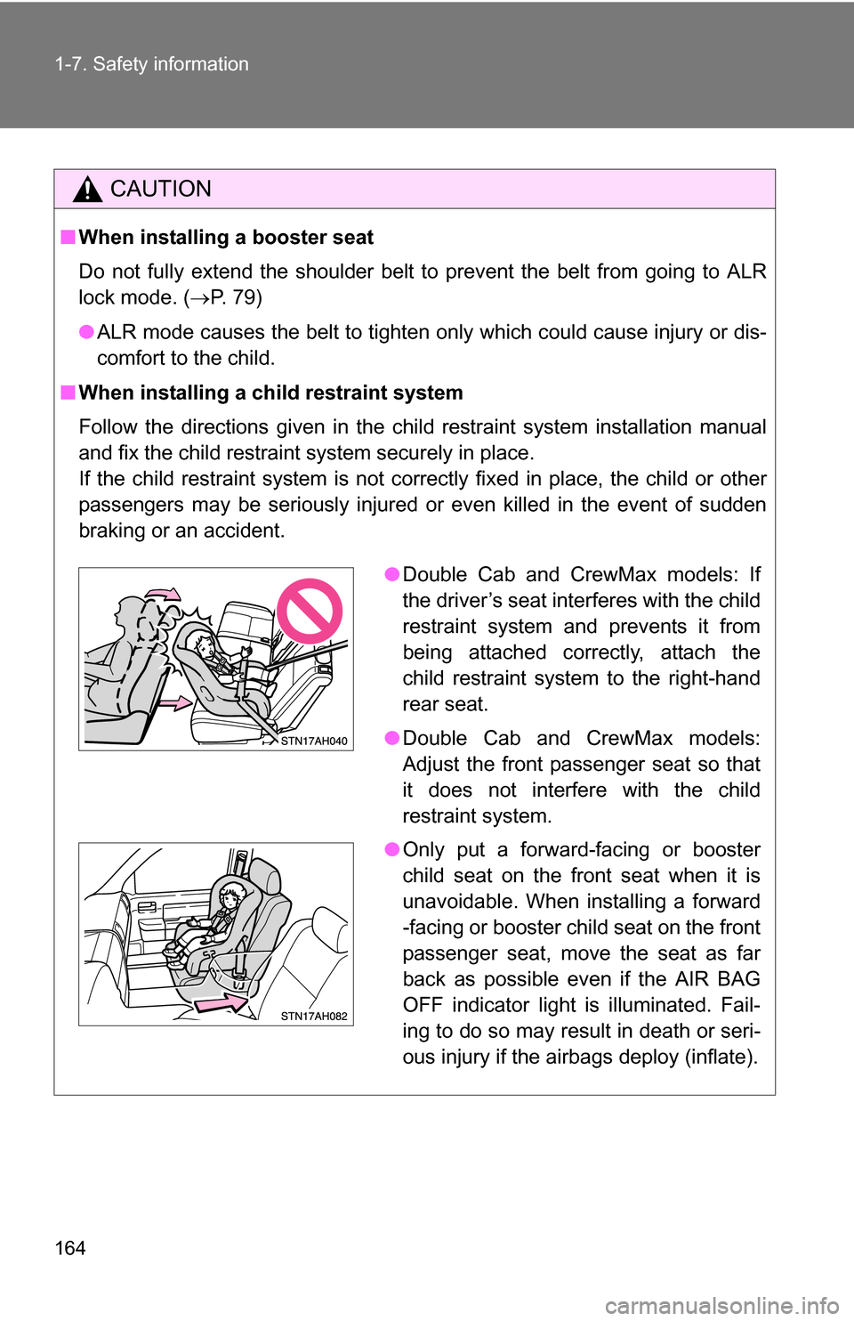 TOYOTA TUNDRA 2009 2.G Owners Manual 164 1-7. Safety information
CAUTION
■When installing a booster seat 
Do not fully extend the shoulder belt to prevent the belt from going to ALR
lock mode. ( P. 79)
● ALR mode causes the belt t