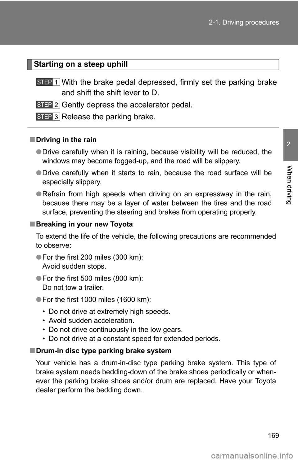 TOYOTA TUNDRA 2009 2.G Owners Manual 169
2-1. Driving procedures
2
When driving
Starting on a steep uphill
With the brake pedal depressed, firmly set the parking brake
and shift the shift lever to D.
Gently depress the accelerator pedal.