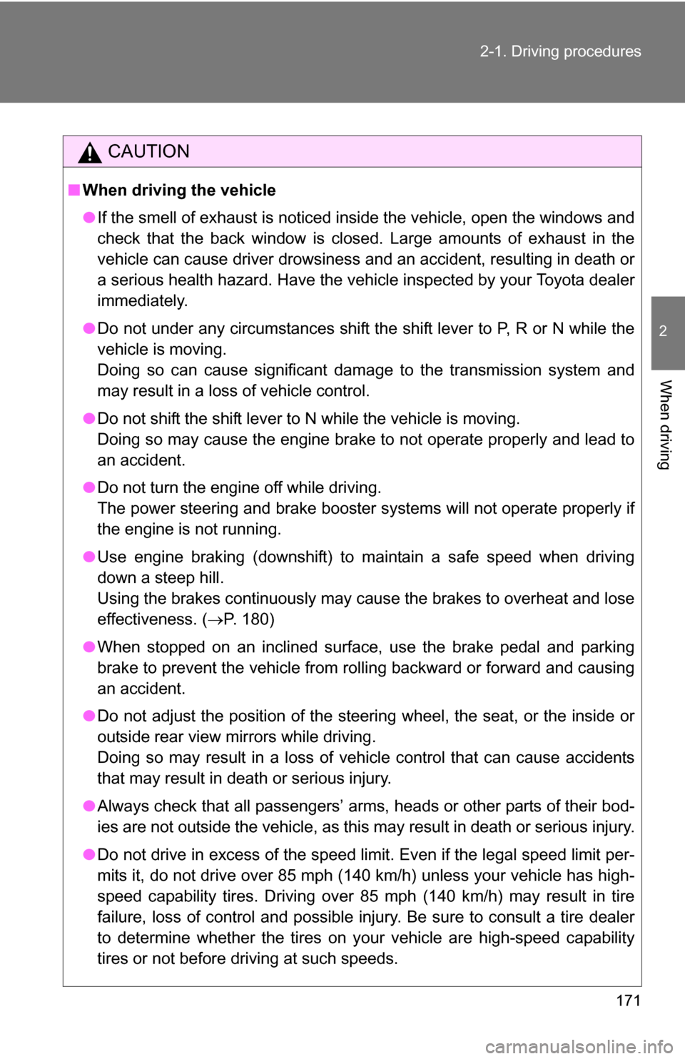 TOYOTA TUNDRA 2009 2.G Owners Manual 171
2-1. Driving procedures
2
When driving
CAUTION
■
When driving the vehicle
●If the smell of exhaust is noticed inside the vehicle, open the windows and
check that the back window is closed. Lar