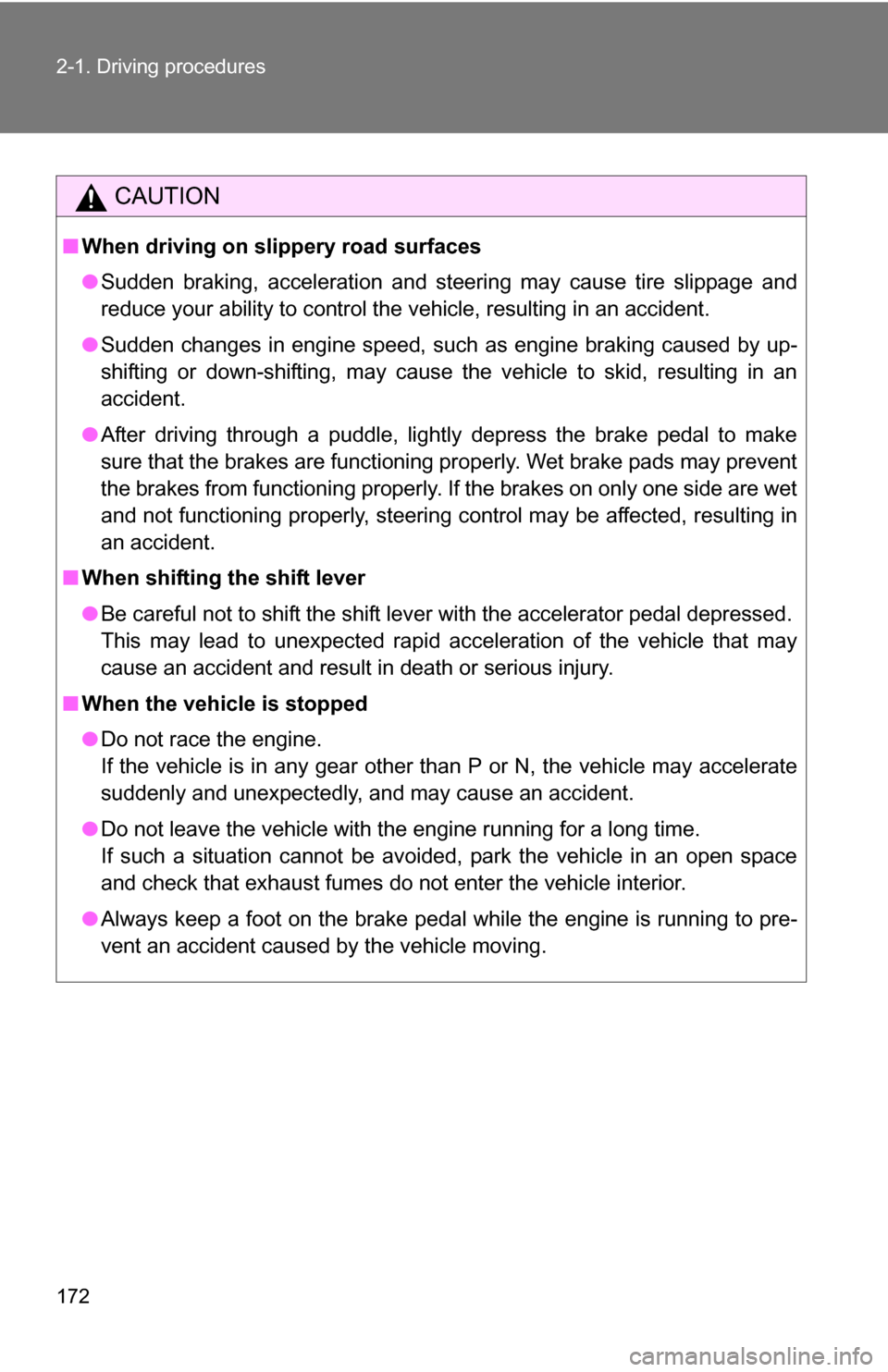 TOYOTA TUNDRA 2009 2.G Owners Manual 172 2-1. Driving procedures
CAUTION
■When driving on slippery road surfaces
●Sudden braking, acceleration and steering may cause tire slippage and
reduce your ability to control the vehicle, resul