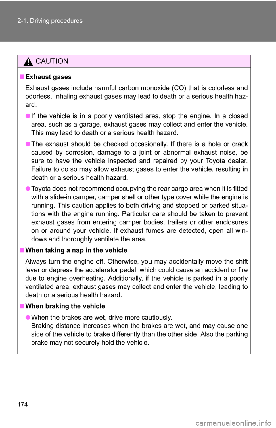 TOYOTA TUNDRA 2009 2.G Owners Manual 174 2-1. Driving procedures
CAUTION
■Exhaust gases
Exhaust gases include harmful carbon monoxide (CO) that is colorless and
odorless. Inhaling exhaust gases may lead to death or a serious health haz