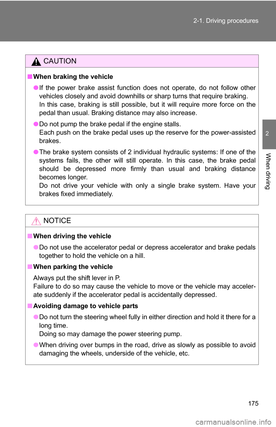 TOYOTA TUNDRA 2009 2.G Owners Manual 175
2-1. Driving procedures
2
When driving
CAUTION
■
When braking the vehicle
●If the power brake assist function does not operate, do not follow other
vehicles closely and avoid downhills or  sha