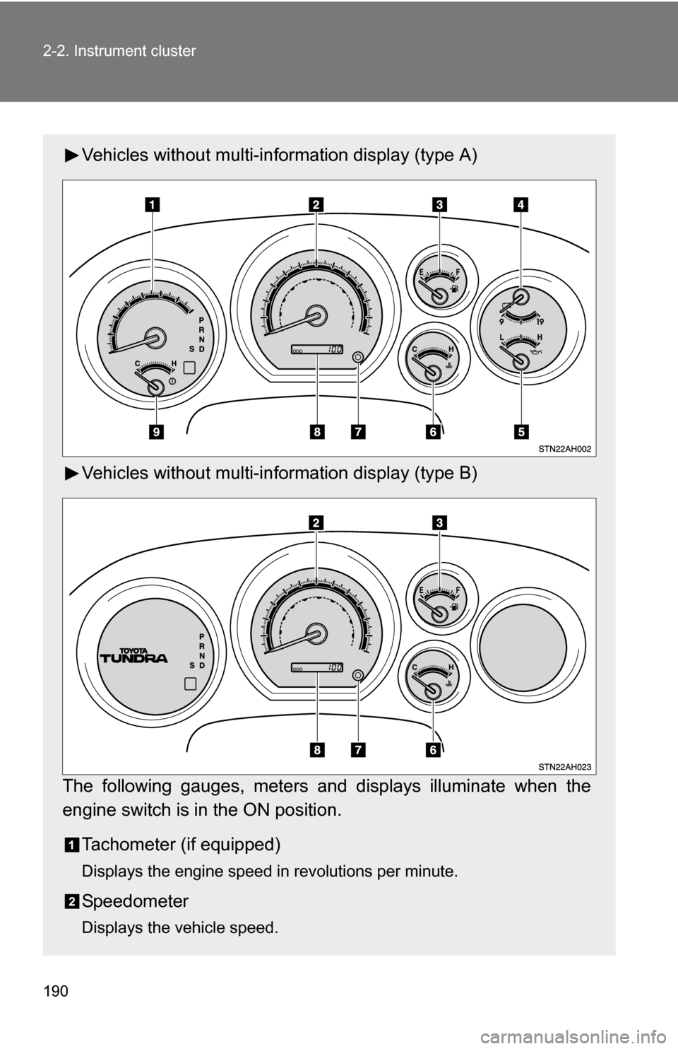 TOYOTA TUNDRA 2009 2.G Owners Manual 190 2-2. Instrument cluster
Vehicles without multi-information display (type A)
Vehicles without multi-in formation display (type B)
The following gauges, meters and displays illuminate when the
engin
