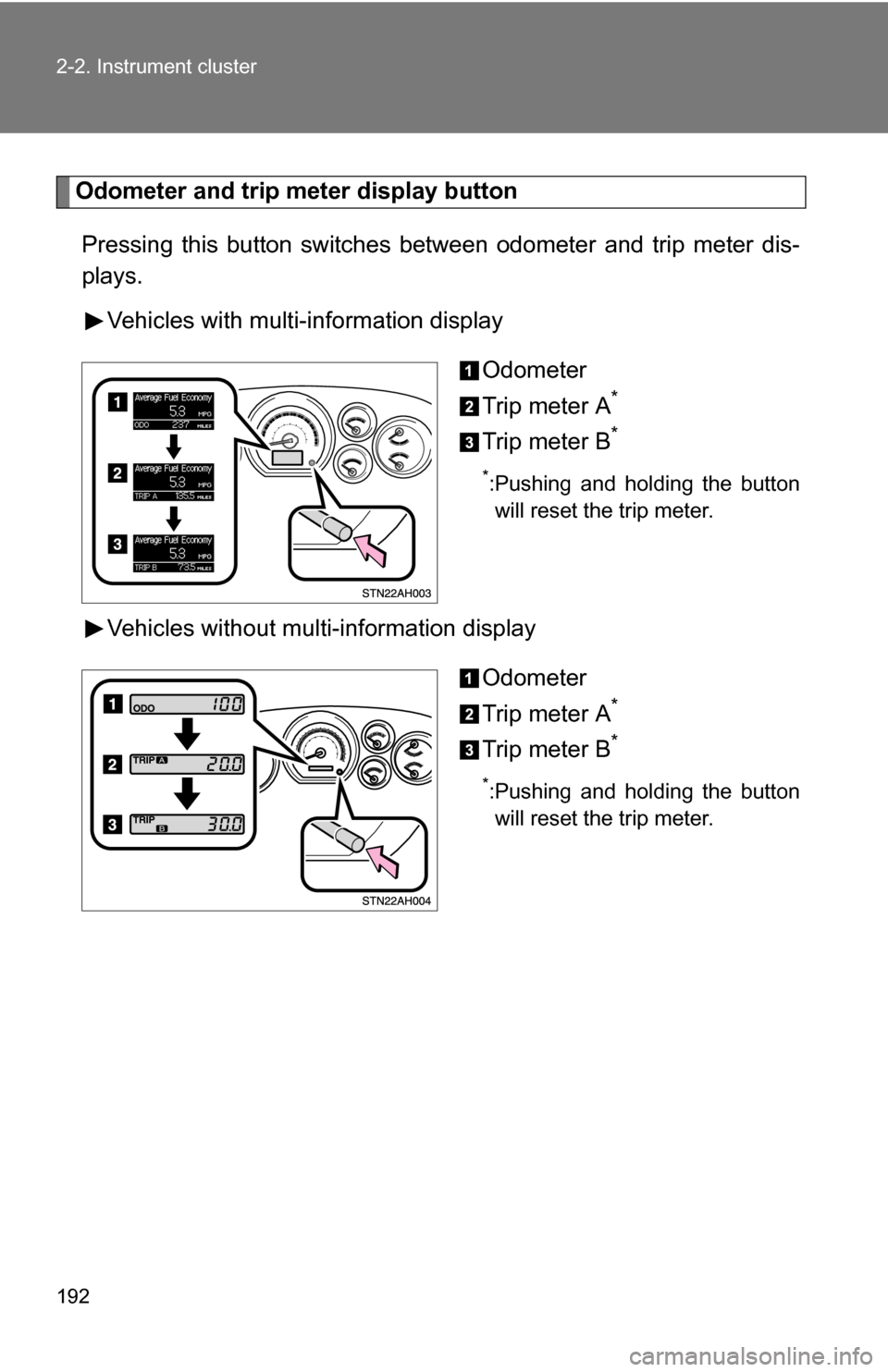TOYOTA TUNDRA 2009 2.G Owners Manual 192 2-2. Instrument cluster
Odometer and trip meter display button 
Pressing this button switches between odometer and trip meter dis-
plays.
Vehicles with multi-information display
Odometer
Trip mete