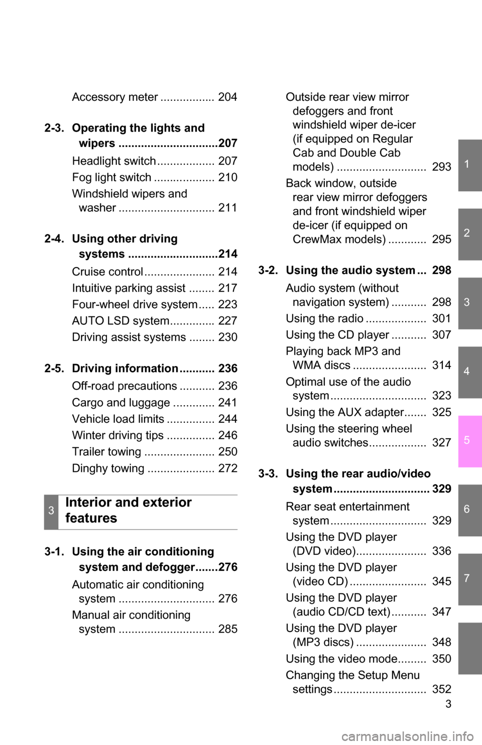 TOYOTA TUNDRA 2009 2.G Owners Manual 1
2
3
4
5
6
7
3
Accessory meter ................. 204
2-3. Operating the lights and  wipers ...............................207
Headlight switch .................. 207
Fog light switch ................