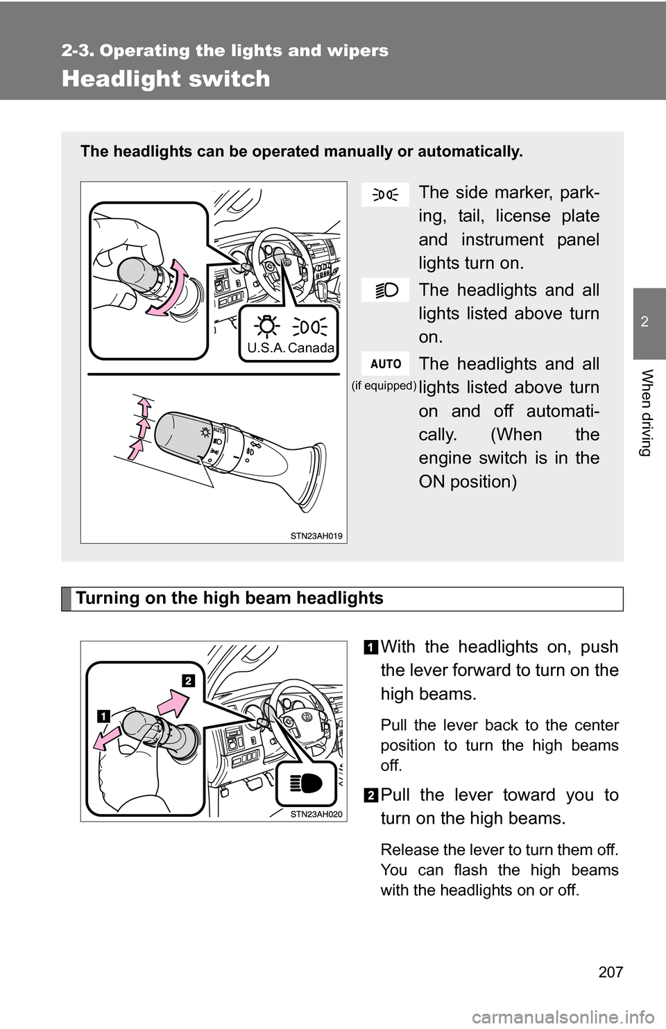 TOYOTA TUNDRA 2009 2.G Owners Manual 207
2
When driving
2-3. Operating the lights and wipers
Headlight switch
Turning on the high beam headlightsWith the headlights on, push
the lever forward to turn on the
high beams. 
Pull the lever ba