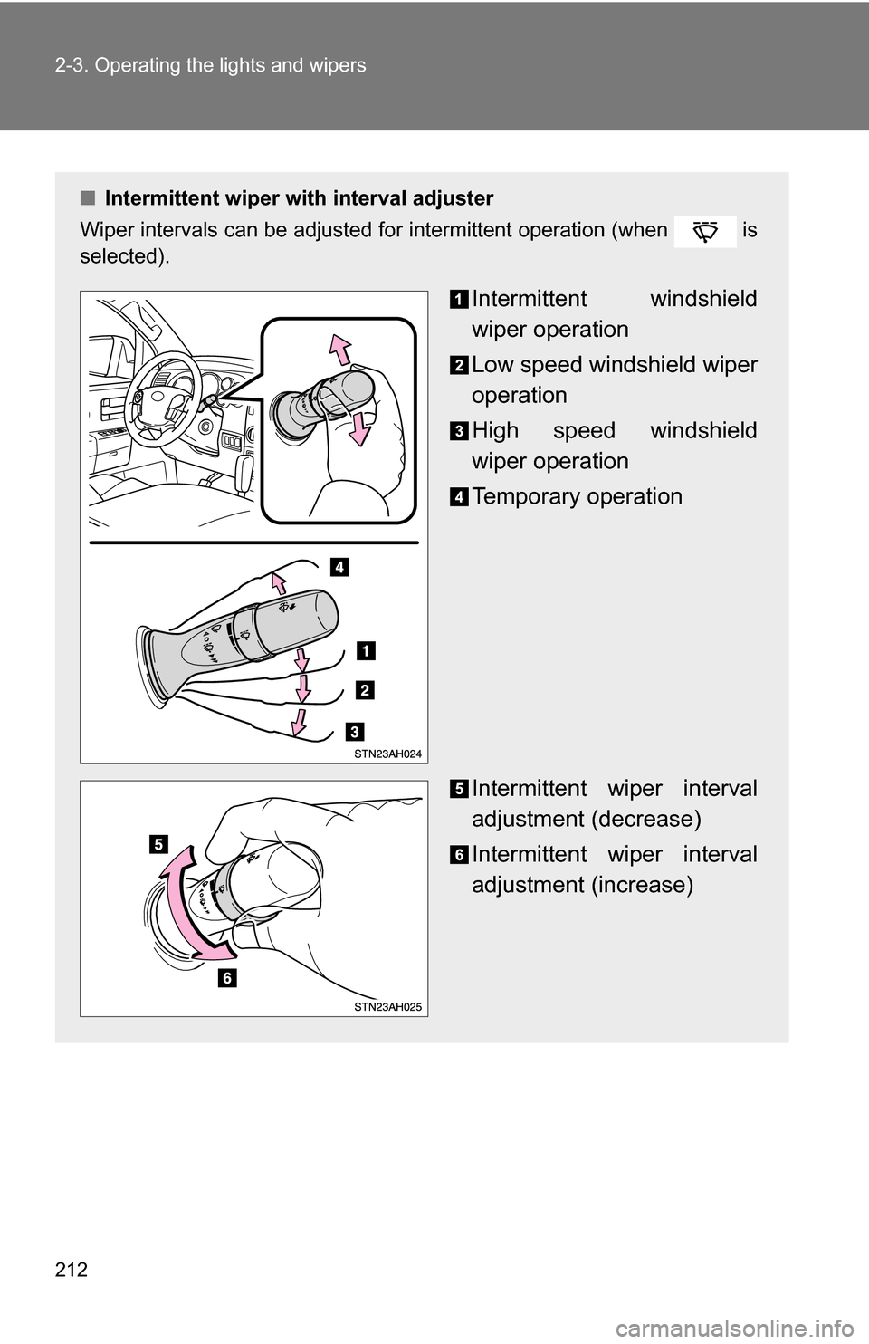 TOYOTA TUNDRA 2009 2.G Owners Manual 212 2-3. Operating the lights and wipers
■Intermittent wiper with interval adjuster
Wiper intervals can be adjusted for intermittent operation (when   is
selected).
Intermittent windshield
wiper ope