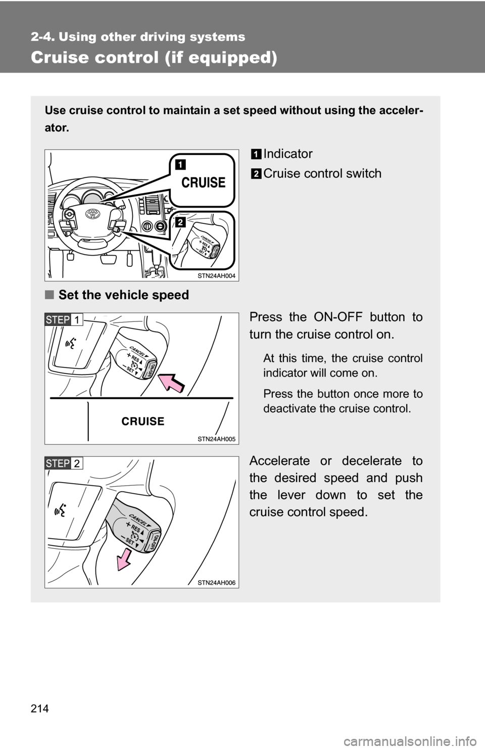 TOYOTA TUNDRA 2009 2.G Owners Manual 214
2-4. Using other driving systems
Cruise control (if equipped)
Use cruise control to maintain a set speed without using the acceler-
ator.
Indicator
Cruise control switch
■ Set the vehicle speed
